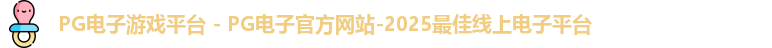 PG电子游戏平台 - PG电子官方网站-2025最佳线上电子平台